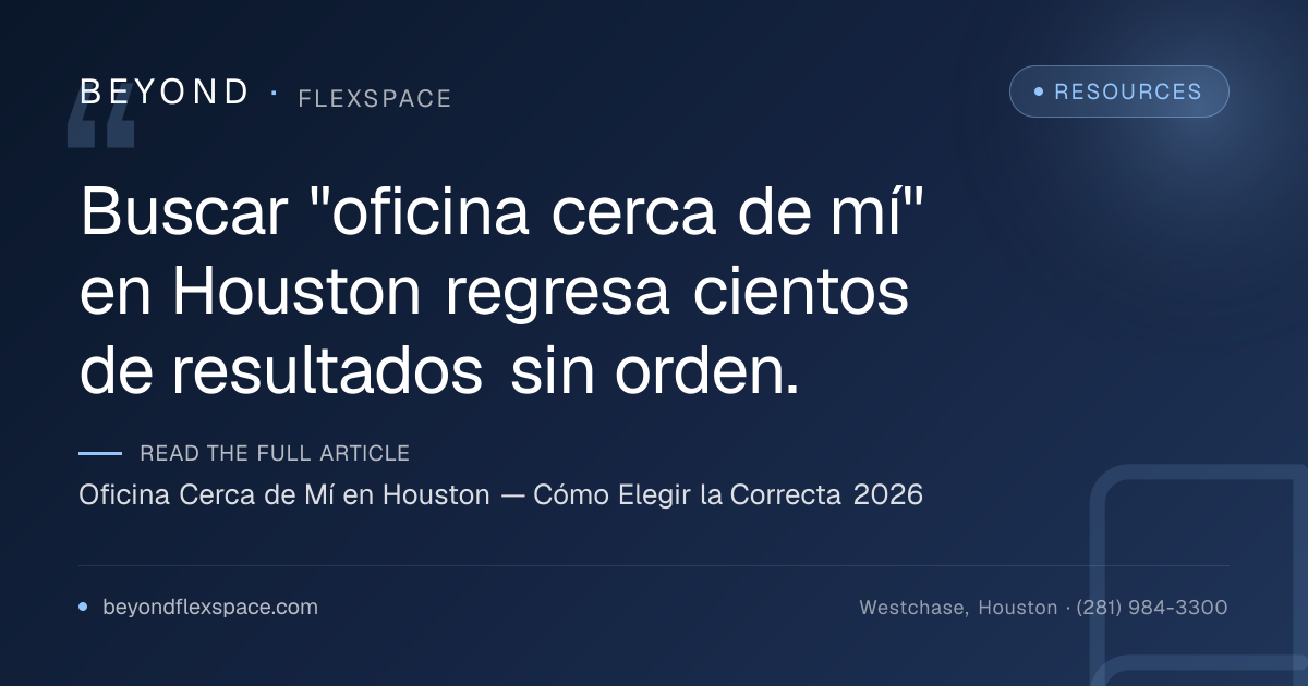 Oficina Cerca de Mí en Houston — Cómo Elegir la Correcta 2026