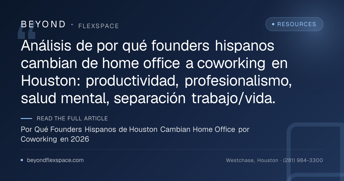 Por Qué Founders Hispanos de Houston Cambian Home Office por Coworking en 2026